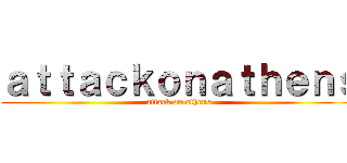 ａｔｔａｃｋｏｎａｔｈｅｎｓ (attack on athens)