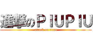 進撃のＰＩＵＰＩＵ (attack on titan)