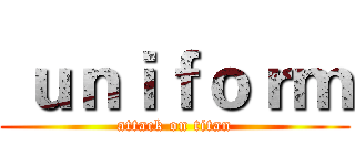  ｕｎｉｆｏｒｍ (attack on titan)