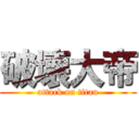 破壊大帝 (attack on titan)