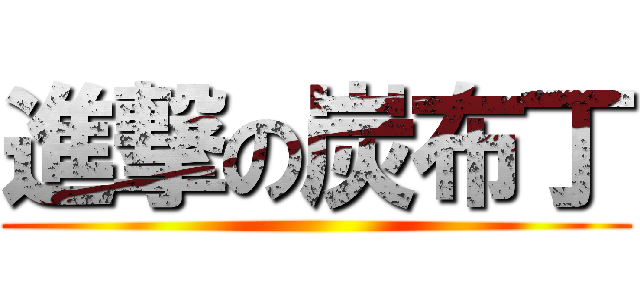 進撃の炭布丁 ()
