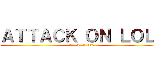 ＡＴＴＡＣＫ ＯＮ ＬＯＬＩ (attack on titan)