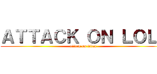 ＡＴＴＡＣＫ ＯＮ ＬＯＬＩ (attack on titan)