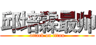 邱培霖最帅 (attack on titan)