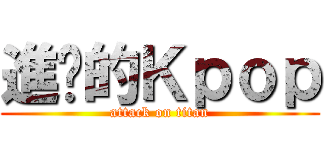 進擊的Ｋｐｏｐ (attack on titan)