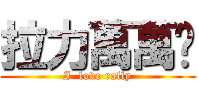 拉力萬萬歲 (I  love rally)