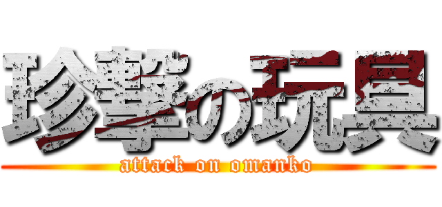 珍撃の玩具 (attack on omanko)