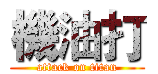 機油打 (attack on titan)
