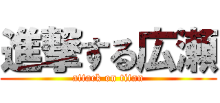 進撃する広瀬 (attack on titan)