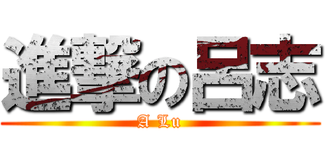 進撃の呂志 (A Lu)