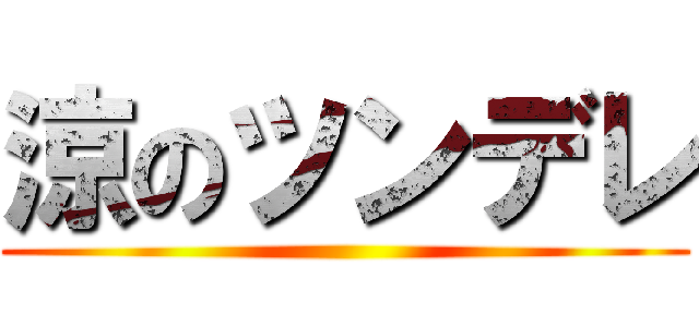 涼のツンデレ ()