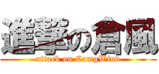 進撃の倉風 (attack on CamgWind)