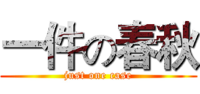 一件の春秋 (just one case)