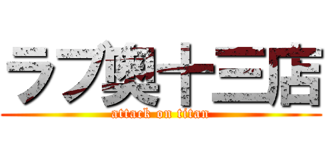 ラブ奥十三店 (attack on titan)