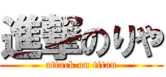 進撃のりや (attack on titan)