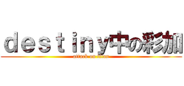 ｄｅｓｔｉｎｙ中の彩加 (attack on titan)