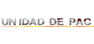 ＵＮＩＤＡＤ ＤＥ ＰＡＣＩＥＮＴＥ (attack on titan)