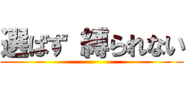 選ばず 縛られない ()