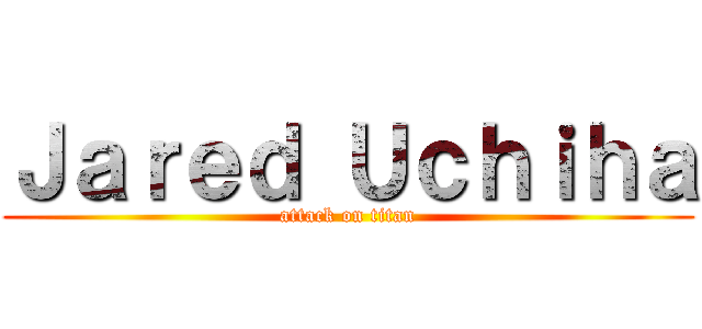 Ｊａｒｅｄ Ｕｃｈｉｈａ (attack on titan)