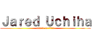 Ｊａｒｅｄ Ｕｃｈｉｈａ (attack on titan)