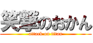 笑撃のおかん (attack on titan)