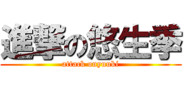 進撃の悠生季 (attack onyuuki)