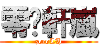 零·軒嵐 (zeroLH)