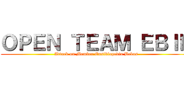 ＯＰＥＮ ＴＥＡＭ ＥＢＩＤ (Attack on Member Ensiklopedia Bebas)