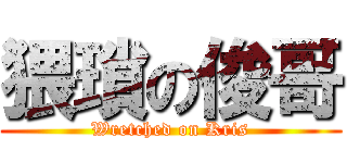猥瑣の俊哥 (Wretched on Kris)