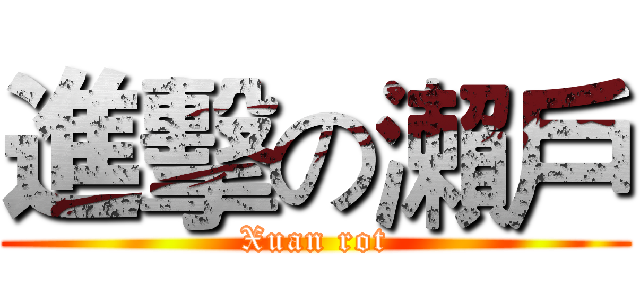 進擊の瀨戶 (Xuan rot)
