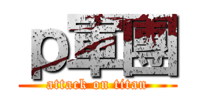 ｐ軍團 (attack on titan)