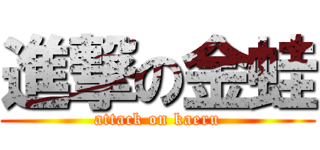 進撃の金蛙 (attack on kaeru)