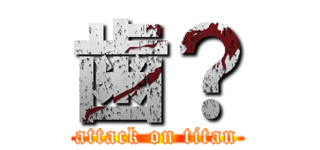 歯？ (attack on titan)