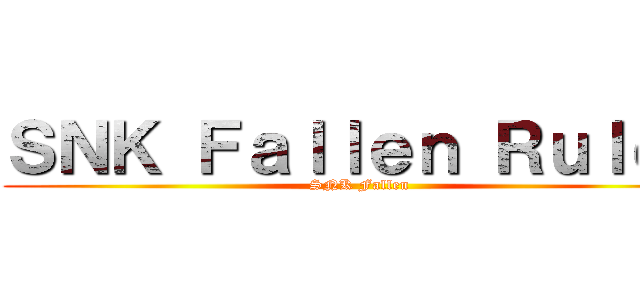 ＳＮＫ Ｆａｌｌｅｎ Ｒｕｌｅｓ (SNK Fallen)