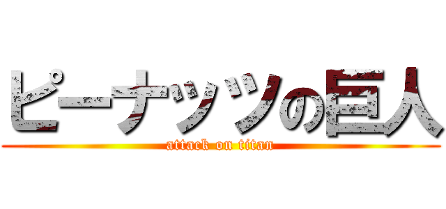 ピーナッツの巨人 (attack on titan)
