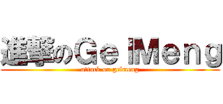 進撃のＧｅｌＭｅｎｇ (attack on gelmeng)