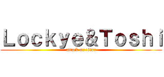 Ｌｏｃｋｙｅ＆Ｔｏｓｈｉ (attack on titan)