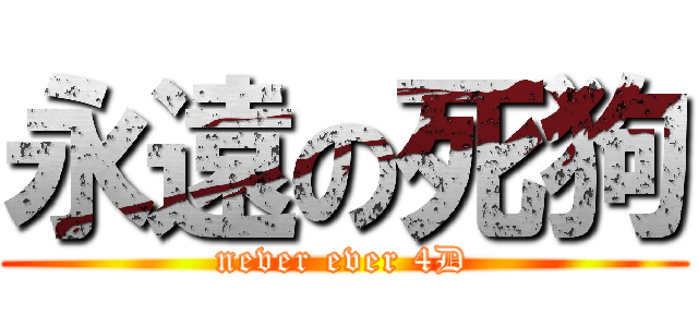 永遠の死狗 (never ever 4D)