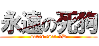 永遠の死狗 (never ever 4D)