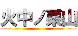 火中ノ栗山 ()