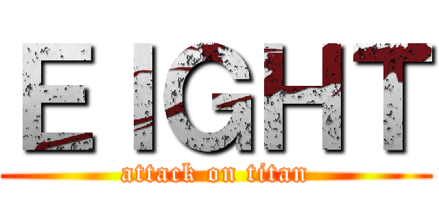 ＥＩＧＨＴ (attack on titan)
