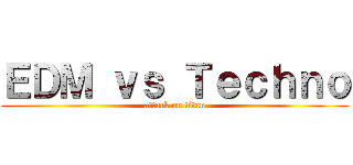 ＥＤＭ ｖｓ Ｔｅｃｈｎｏ (attack on titan)