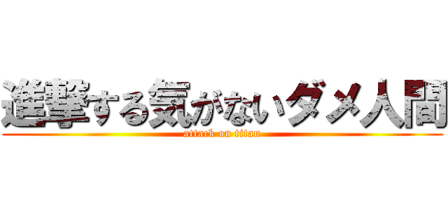 進撃する気がないダメ人間 (attack on titan)