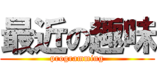 最近の趣味 (programming)