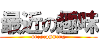 最近の趣味 (programming)