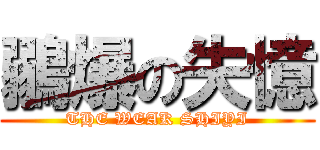 鶸爆の失憶 (THE WEAK SHIYI)
