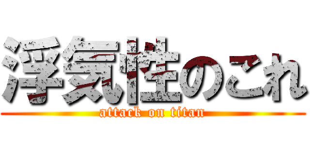 浮気性のこれ (attack on titan)