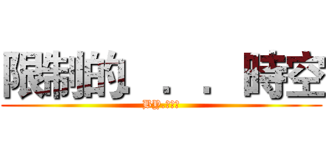 限制的．．．時空 (BY.柞季夏)