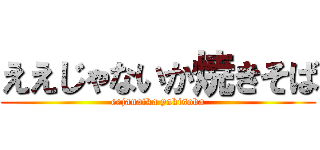 ええじゃないか焼きそば (eejanaika yakisoba)