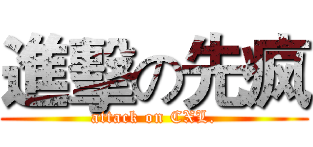 進擊の先疯 (attack on CXL.)